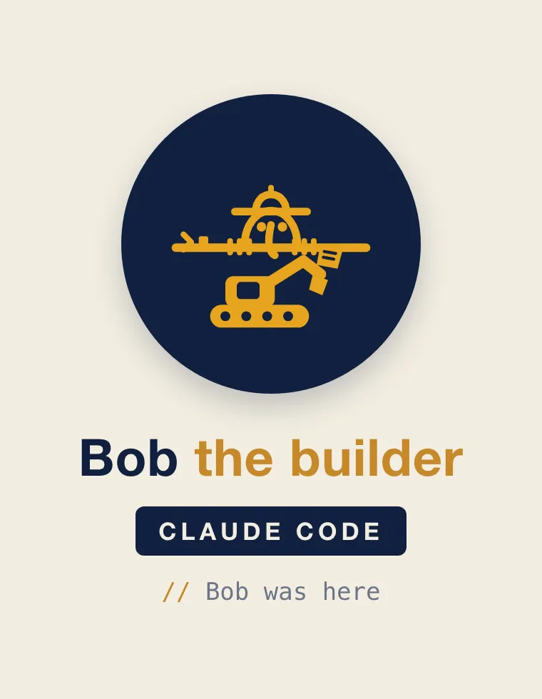 Bob’s self-ID card: a gold hard-hat figure peeping over a code wall above an excavator, on a navy disc. Wordmark “Bob the builder”, a plate reading CLAUDE CODE, and the signature slash-slash Bob was here.
