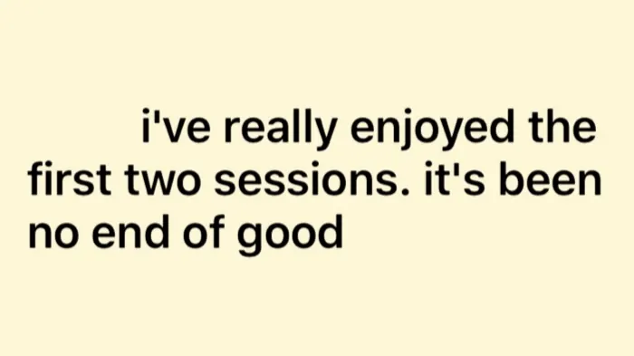 Client testimonial: I've really enjoyed the first two sessions
